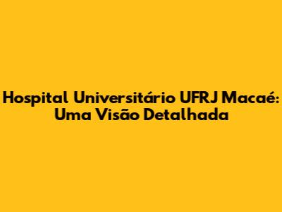 Hospital Universitário UFRJ Macaé: Uma Visão Detalhada