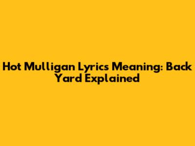 Hot Mulligan Lyrics Meaning: Back Yard Explained
