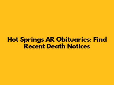 Hot Springs AR Obituaries: Find Recent Death Notices