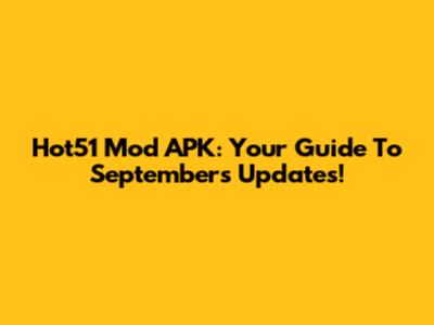 Hot51 Mod APK: Your Guide To September's Updates!