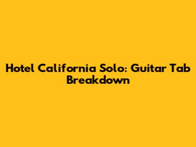 Hotel California Solo: Guitar Tab Breakdown