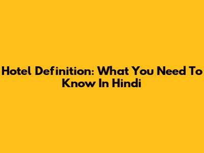 Hotel Definition: What You Need To Know In Hindi