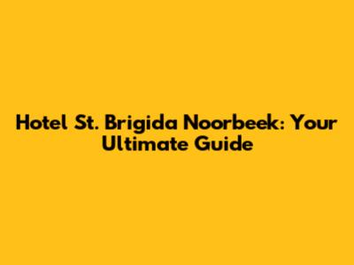Hotel St. Brigida Noorbeek: Your Ultimate Guide