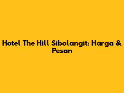 Hotel The Hill Sibolangit: Harga & Pesan