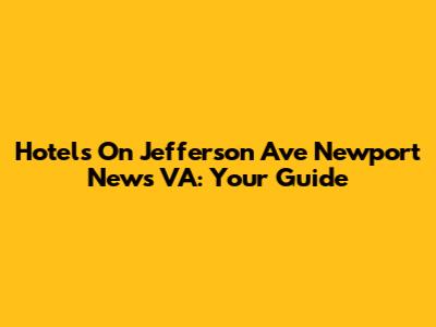 Hotels On Jefferson Ave Newport News VA: Your Guide