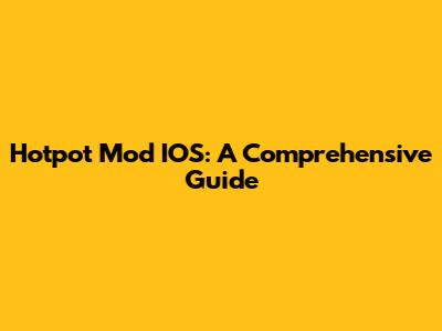 Hotpot Mod IOS: A Comprehensive Guide