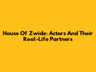 House Of Zwide: Actors And Their Real-Life Partners