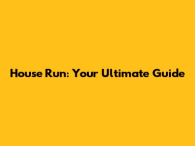 House Run: Your Ultimate Guide