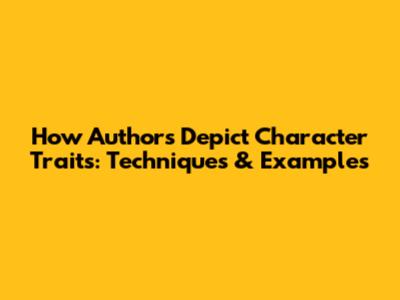 How Authors Depict Character Traits: Techniques & Examples