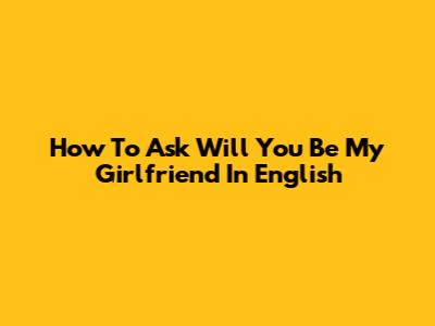 How To Ask 'Will You Be My Girlfriend' In English