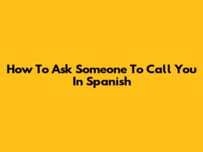 How To Ask Someone To Call You In Spanish