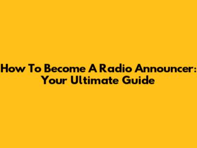 How To Become A Radio Announcer: Your Ultimate Guide