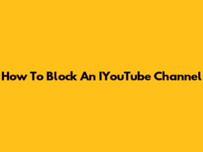 How To Block An IYouTube Channel