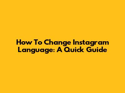 How To Change Instagram Language: A Quick Guide