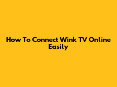 How To Connect Wink TV Online Easily