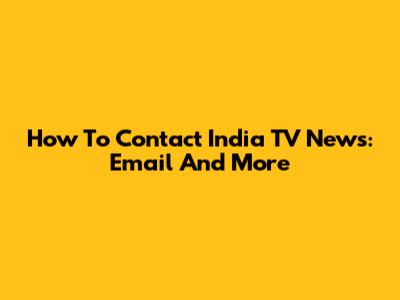 How To Contact India TV News: Email And More