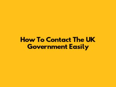 How To Contact The UK Government Easily