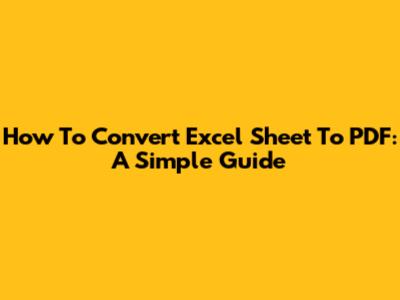 How To Convert Excel Sheet To PDF: A Simple Guide