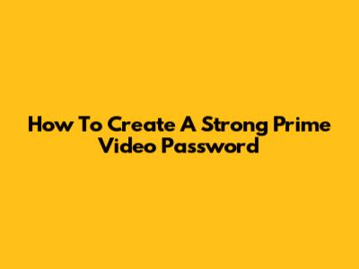How To Create A Strong Prime Video Password