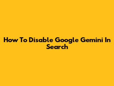 How To Disable Google Gemini In Search