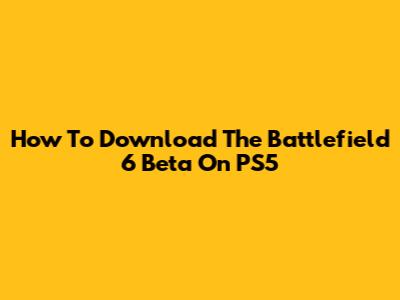 How To Download The Battlefield 6 Beta On PS5