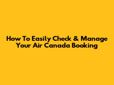 How To Easily Check & Manage Your Air Canada Booking