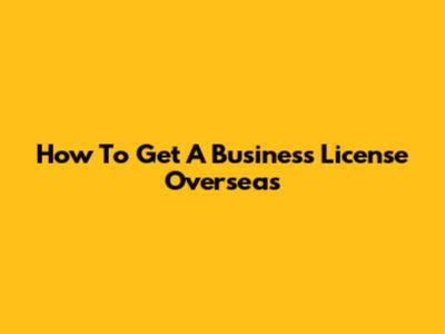 How To Get A Business License Overseas