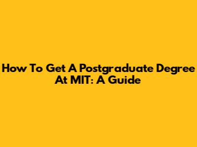 How To Get A Postgraduate Degree At MIT: A Guide