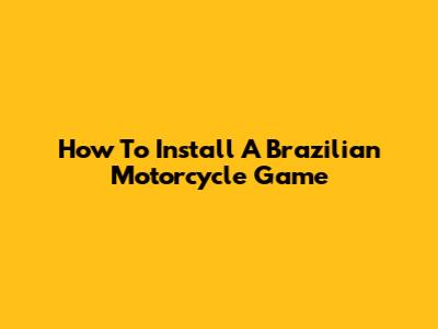 How To Install A Brazilian Motorcycle Game