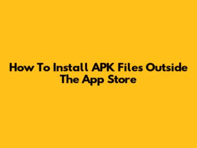 How To Install APK Files Outside The App Store
