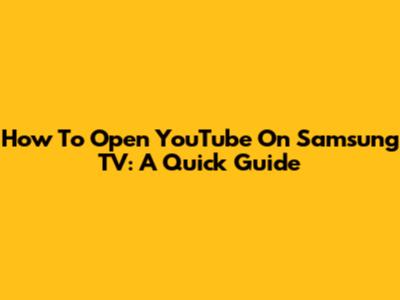 How To Open YouTube On Samsung TV: A Quick Guide