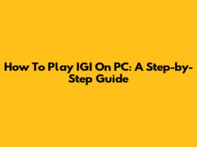 How To Play IGI On PC: A Step-by-Step Guide