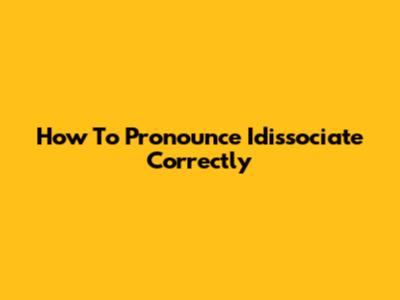 How To Pronounce "Idissociate" Correctly