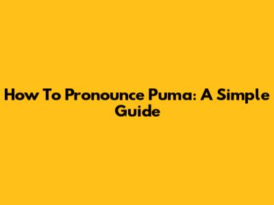 How To Pronounce Puma: A Simple Guide