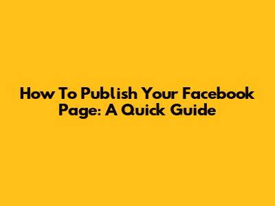 How To Publish Your Facebook Page: A Quick Guide