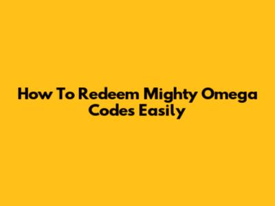 How To Redeem Mighty Omega Codes Easily
