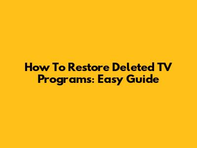 How To Restore Deleted TV Programs: Easy Guide
