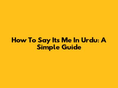How To Say "It's Me" In Urdu: A Simple Guide