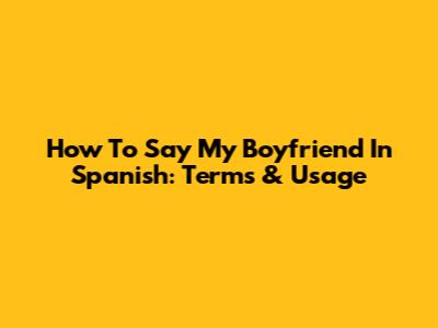 How To Say 'My Boyfriend' In Spanish: Terms & Usage