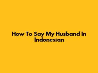 How To Say 'My Husband' In Indonesian