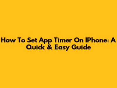 How To Set App Timer On IPhone: A Quick & Easy Guide