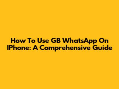 How To Use GB WhatsApp On IPhone: A Comprehensive Guide