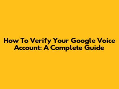 How To Verify Your Google Voice Account: A Complete Guide