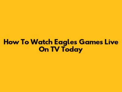 How To Watch Eagles Games Live On TV Today