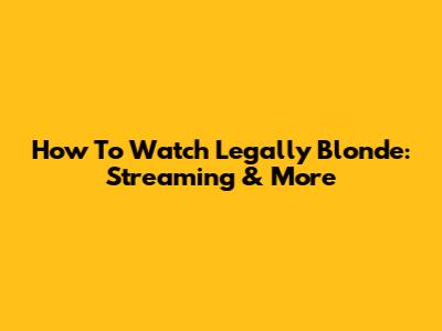 How To Watch Legally Blonde: Streaming & More