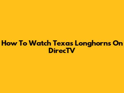 How To Watch Texas Longhorns On DirecTV