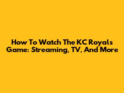 How To Watch The KC Royals Game: Streaming, TV, And More