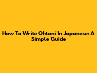 How To Write 'Ohtani' In Japanese: A Simple Guide