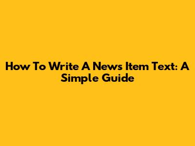 How To Write A News Item Text: A Simple Guide
