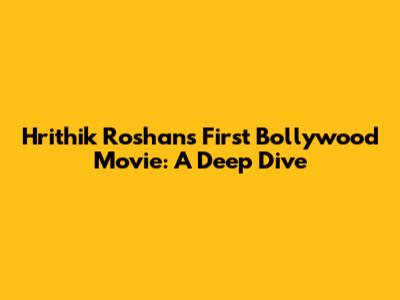 Hrithik Roshan's First Bollywood Movie: A Deep Dive